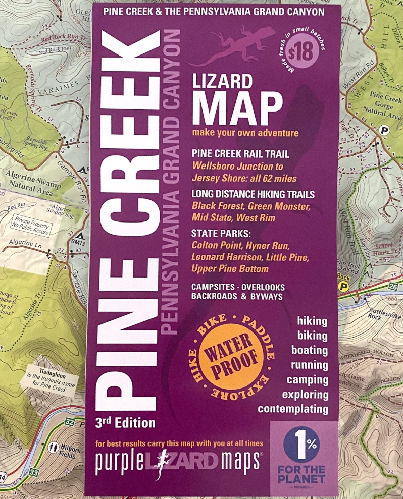 Product Description: The Pine Creek Lizard Map will help you plan all your adventures in and around the Pine Creek area from Wellsboro in the north to Jersey Shore in the south. This is one of Pennsylvania’s most popular 4-season destinations.</br></br>A beautifully designed, easy to read topographic map featuring contour lines, elevation data, shaded relief, and all the key details you need to plan your adventures: backroads and trails, trail use designations, road surfaces (paved/gravel/4wd), the Pine Creek Rail Trail, parking access, campsites, public lands, historic sites and more.</br></br>Lizard Maps are durable, waterproof, and give you the big picture – the map opens to 24” x 36” and folds easily to 4” x 8” to fit in your back pocket. The scale is 1:51,800 (1 inch = 0.8 mile). Includes both lat./lon. and UTM coordinate systems.</br> Pine Creek - Lizard Map