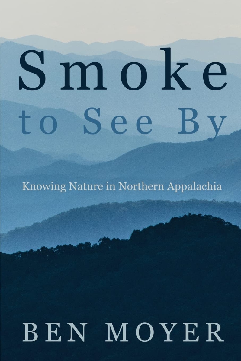Product Description: Smoke to See Byis a collection of 21 essays and stories, many never before published, written by award-winning essayist and columnist Ben Moyer. The collection tracks the writer's quest for intimate knowledge of, and personal connection to, the natural features of his home region, the foothills and ridges of Northern Appalachia. Readers will follow Moyer along mountain streams and through native woodlands to insightful encounters with rare salamanders, wild trout, rattlesnakes, bears, songbirds, and bobcats, through a hurricane that turned to a blizzard, and working with troubled adolescents in a therapeutic camping program. In this selection of works, ranging from lengthy to one succinct page, Moyer reveals the meaning, and connection to place, he finds in butchering a deer in a freezing garage or in gathering blackberries amid summer's heat. He also laments the loss of some familiar parts of the living landscape, unnoticed by many, as the region's ecology absorbs onslaughts from invasive species and responds subtly to climate in transition. But overall, Smoke to See By is a quietly joyous celebration of the ecological resilience and diversity of a region those without Moyer's perception might categorize as "unspectacular," yet which harbors its own marvelous natural wonders, offered to those who would know them up close.</br> Smoke to See By